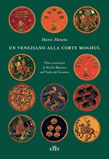 Un veneziano alla corte Moghul: Vita e avventure di Nicolò Manucci nell’India del Seicento